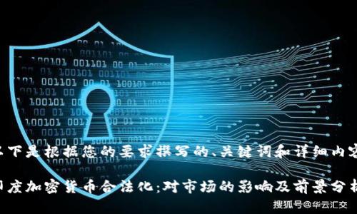 以下是根据您的要求撰写的、关键词和详细内容：

印度加密货币合法化：对市场的影响及前景分析