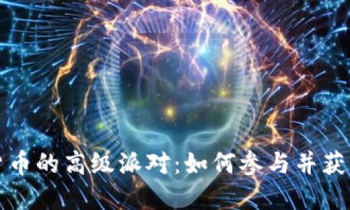 揭秘加密货币的高级派对：如何参与并获取最大收益