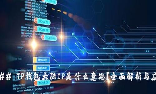 ### TP钱包大陆IP是什么意思？全面解析与应用