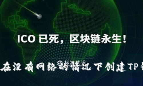 如何在没有网络的情况下创建TP钱包？
