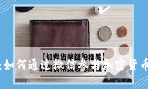 加密货币微信：如何通过微信参与加密货币的交易与管理