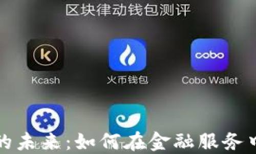 
加密货币与信贷的未来：如何在金融服务中结合区块链技术