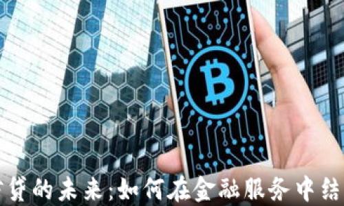 
加密货币与信贷的未来：如何在金融服务中结合区块链技术
