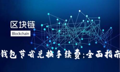 如何利用TP钱包节省兑换手续费：全面指南与实用技巧