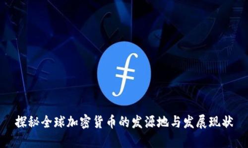 探秘全球加密货币的发源地与发展现状