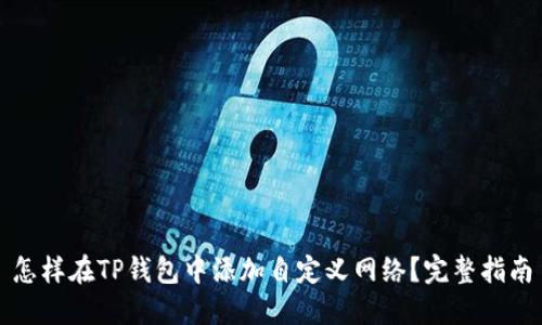 怎样在TP钱包中添加自定义网络？完整指南