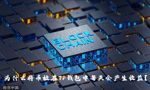 为什么将币放在TP钱包中每天会产生收益？