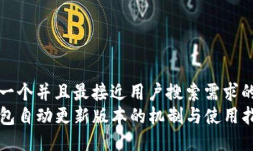 思考一个并且最接近用户搜索需求的优质
TP钱包自动更新版本的机制与使用指南