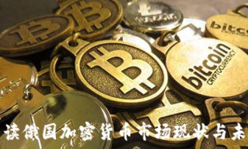   
全面解读俄国加密货币市场现状与未来发展