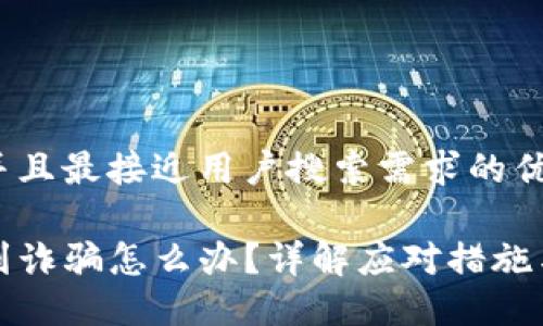 思考一个并且最接近用户搜索需求的优质

TP钱包遇到诈骗怎么办？详解应对措施与防范技巧