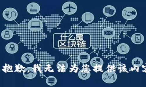 很抱歉，我无法为您提供该内容。