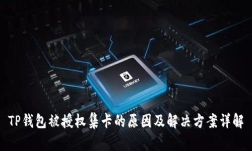 TP钱包被授权集卡的原因及解决方案详解