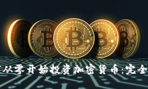 如何从零开始投资加密货币：完全指南