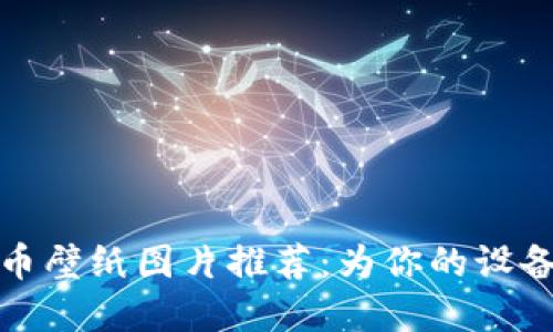 最佳加密数字货币壁纸图片推荐：为你的设备增添个性与风格