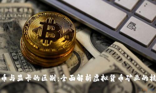加密货币与显卡的区别：全面解析虚拟货币矿业的核心要素