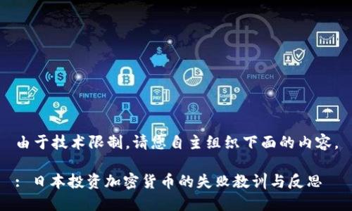 由于技术限制，请您自主组织下面的内容。

: 日本投资加密货币的失败教训与反思