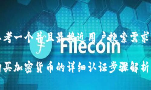 思考一个并且最接近用户搜索需求的

购买加密货币的详细认证步骤解析