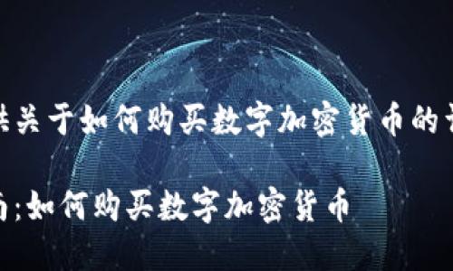 在此提供关于如何购买数字加密货币的详细内容

全面指南：如何购买数字加密货币