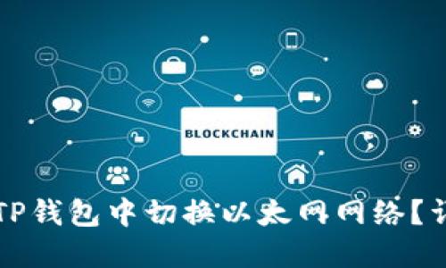 如何在TP钱包中切换以太网网络？详尽指南
