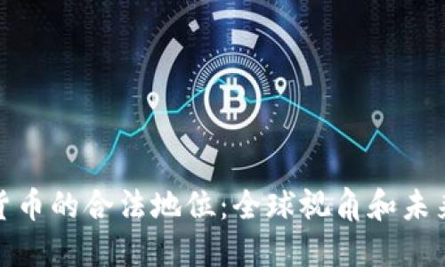加密货币的合法地位：全球视角和未来趋势