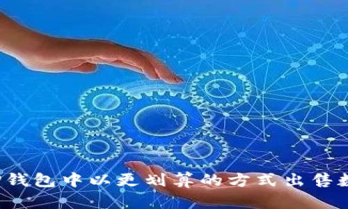如何在TP钱包中以更划算的方式出售数字货币？