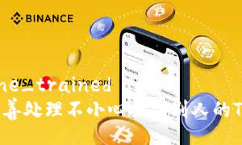 machine_trained
如何妥善处理不小心提到别人的TP钱包？