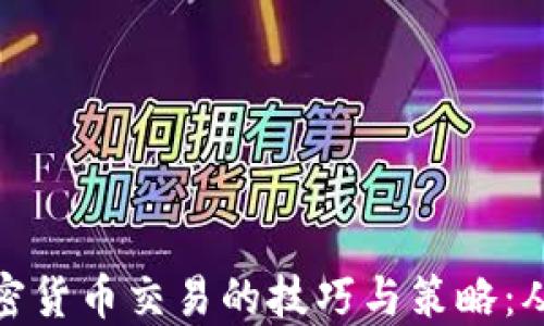 
全面了解加密货币交易的技巧与策略：从入门到精通