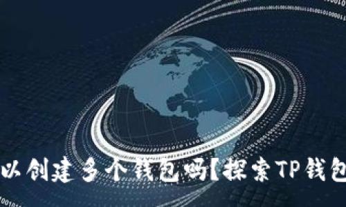 :
一个TP账户可以创建多个钱包吗？探索TP钱包的功能与管理