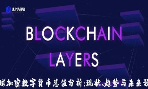 
全球加密数字货币总值分析：现状、趋势与未来预测