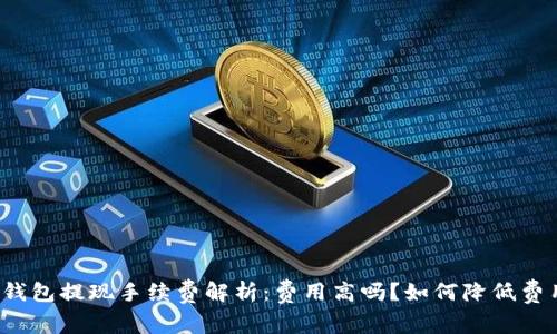 TP钱包提现手续费解析：费用高吗？如何降低费用？