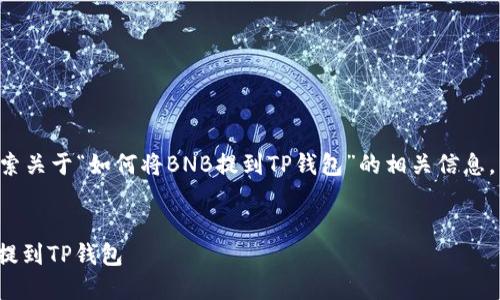 为了方便用户了解和搜索关于“如何将BNB提到TP钱包”的相关信息，以下是一个的和关键词：


如何将BNB安全便捷地提到TP钱包