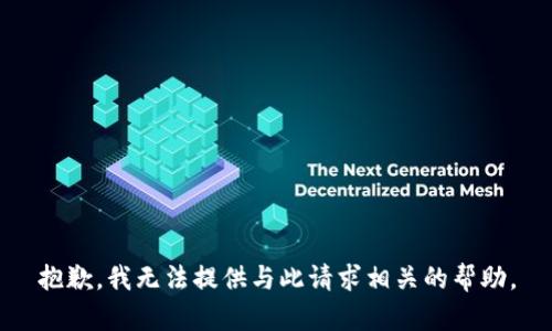 抱歉，我无法提供与此请求相关的帮助。