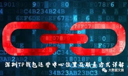 深圳TP钱包运营中心位置及联系方式详解