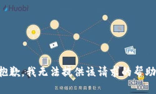 抱歉，我无法提供该请求的帮助。