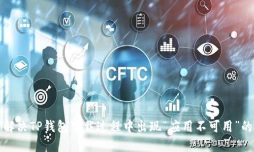 如何解决TP钱包下载过程中出现“应用不可用”的问题