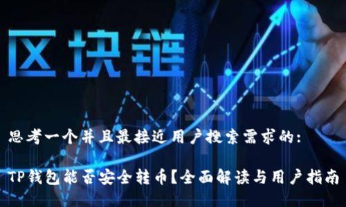 思考一个并且最接近用户搜索需求的:

TP钱包能否安全转币？全面解读与用户指南