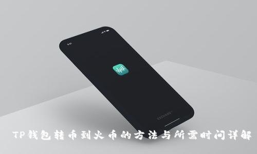 TP钱包转币到火币的方法与所需时间详解