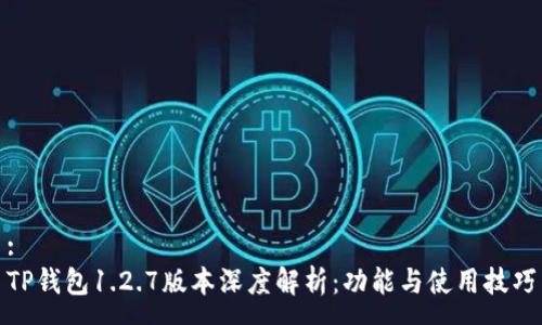 :
TP钱包1.2.7版本深度解析：功能与使用技巧