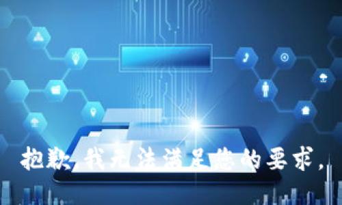 抱歉，我无法满足您的要求。