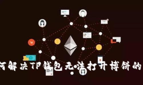 : 如何解决TP钱包无法打开博饼的问题？