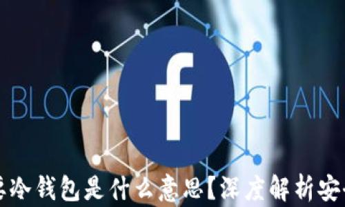 
TP钱包需要冷钱包是什么意思？深度解析安全存储方式