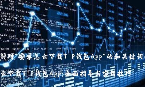 以下是针对“安卓怎么下载T P钱包App”的和关键词的示例:
安卓怎么下载T P钱包App:全面指导与实用技巧
