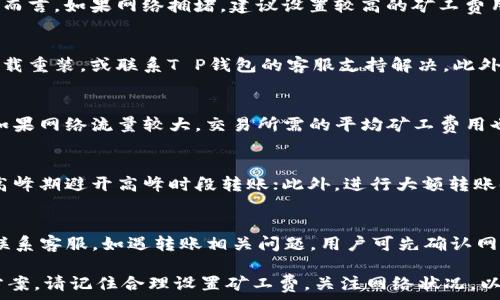  
baioti如何解决ETH转账矿工费不足的问题？T P钱包使用技巧解析/baioti

关键词
ETH转账, 矿工费不足, T P钱包/guanjianci

在区块链和加密货币的世界里，ETH转账成为许多用户日常操作的一部分。然而，矿工费不足的问题常常困扰着用户，尤其是在使用不同的钱包时。本文将详细探讨ETH转账矿工费不足的原因及其解决方案，特别是针对T P钱包的使用技巧。

什么是ETH转账和矿工费？
在了解ETH转账矿工费不足的问题之前，我们首先要明白ETH转账的基本概念。ETH，即以太坊，是一种基于区块链技术的加密货币。在以太坊网络中，用户可以通过转账将ETH从一个地址转移到另一个地址。

在这个转账过程中，会涉及到一个关键概念——矿工费。矿工费是用户在进行转账时需要支付给矿工的费用，以激励矿工处理和验证交易。矿工会根据网络的拥堵情况和交易的优先级来选择交易进行打包和验证。当网络拥堵时，矿工费往往会上升，这也是用户在转账时需要特别留意的一个方面。

ETH转账矿工费不足的常见原因
当用户尝试进行ETH转账时，如果遇到矿工费不足的提示，通常有几个原因导致这种情况。
首先，用户在设置交易时可能没有合理预测当前网络的拥堵程度。如果网络拥堵，提交的矿工费太低，会导致交易无法被及时处理。其次，用户可能不熟悉T P钱包的操作界面，默认的矿工费设置可能不够高，最终导致“矿工费不足”的提示。

另外，在个别情况下，用户的账户余额可能已经低于所需的转账金额加矿工费总和。ETH网络的交易需要两部分资产——转账金额和矿工费，因此，账户余额不足也是导致矿工费不足的一个原因。

如何调整T P钱包中的矿工费？
T P钱包作为一个流行的数字钱包，其界面友好且便于用户操作。在使用T P钱包进行ETH转账时，用户可以在发送交易之前合理调整矿工费。

首先，在填写收款地址和转账金额后，用户会看到一个关于矿工费的设置选项。通常，T P钱包会提供多种矿工费速度选项，比如“慢速”，“正常”和“快速”。用户可以根据自己的需求进行选择。如果希望能够快速完成交易，可以选择“快速”选项，同时在后续的操作中，用户也可以手动输入希望设置的矿工费用。

使用T P钱包进行转账的具体步骤
使用T P钱包进行ETH转账并不复杂，以下是详细的操作步骤。

1. **下载和安装T P钱包**：用户可以在手机应用商店或者T P钱包的官方网站下载并安装T P钱包。安装完成后，注册并登录账户。

2. **添加ETH资产**：登录后，用户需要在钱包中添加ETH资产。可以通过“资产管理”选项进行添加。

3. **选择转账功能**：用户在主界面找到“转账”或“发送”选项，并点击进入。

4. **填写收款地址和金额**：在转账界面，输入目标地址和希望转账的ETH数量。

5. **设置矿工费**：在填写转账信息的最后，用户需要选择或输入矿工费用。可以选择T P钱包提供的选项，也可以选择自定义矿工费，根据实时网络情况合理设置。

6. **确认交易**：确认所有信息无误，包括收款地址、转账金额和矿工费后，提交交易。

通过以上步骤，用户可以有效地减少遇到矿工费不足的可能性。

解决矿工费不足的临时应急措施
如果用户已经提交了交易，但发现矿工费不足，该如何处理呢？这里有一些应急措施可以尝试。

第一个应急措施是等待。通常情况下，虽然转账未能成功，但交易仍会在网络中排队，用户可以选择等待矿工费用低于其设定值时被处理。而这种情况，往往会导致交易的延迟，尤其在网络拥堵的时候。

第二个措施是取消未确认交易。在T P钱包中，用户可以查看自己的交易记录，找到未确认的交易，并选择取消。有些钱包会提供取消交易的选项。不过取消交易的成功率并非百分之百，具体情况也要参考当前网络的状况。

最后，用户可能需要重新提交同一笔交易，但这次调整矿工费到一个合理的水平以适应网络状态。这可能需要一些时间和耐心，尤其是网络非常拥堵时。

总结
ETH转账矿工费不足的问题虽然常见，但通过合理的设置、操作和应急处理，用户可以有效规避或解决问题。在使用T P钱包进行ETH转账时，用户可以通过调整矿工费、熟悉操作步骤来提高转账成功率。希望本篇文章能够帮助到每一位ETH用户，让转账过程更加顺畅。

常见问题解答
h41. ETH转账时，如何判断矿工费是否合适？/h4
要判断矿工费是否合适，用户应关注网络状态和实时矿工费数据。可维护关注以太坊区块浏览器，如Etherscan，了解最近的交易费用情况。一般而言，如果网络拥堵，建议设置较高的矿工费用，以确保交易能被快速处理。而在网络空闲时，较低的矿工费用则可以完成交易。钱包内通常会提供参考数据，用户可根据其建议进行合理设置。

h42. 若我的T P钱包无法正常进行ETH转账，怎么办？/h4
如果T P钱包无法正常进行ETH转账，用户首先应检查网络连接是否正常，若网络稳定再检查钱包的版本是否为最新。如仍存在问题，建议进行卸载重装，或联系T P钱包的客服支持解决。此外，经常检查钱包中的余额，确保其足够覆盖转账额及矿工费。确保在填入收款地址时无误，及避免因错误地址造成转账失败。

h43. ETH的矿工费怎么估算？/h4
ETH的矿工费可通过区块浏览器、加密货币行情查询网站或钱包内的矿工费计算工具来预测。通常，矿工费用与当前网络的拥堵情况密切相关。如果网络流量较大，交易所需的平均矿工费用也较高。用户可以参考不同等级（高、中、低）的矿工费用设定，选择适合自己急需程度的矿工费用，确保交易能够被及时验证。

h44. 有哪些可以提高ETH转账效率的方法？/h4
提高ETH转账效率的方法包括合理调整矿工费、选择合适的转账时间、使用高效的钱包，以及对目标地址的准确性进行二次确认。用户可在网络高峰期避开高峰时段转账；此外，进行大额转账时，也可以考虑直接分批转账，减少每次的转账金额和相应的矿工费用。

h45. 使用T P钱包时，有哪些常见问题及解决方案？/h4
使用T P钱包时，用户可能会碰到常见问题，如转账失败、矿工费异常、钱包闪退等。针对不同问题，用户可以及时查看官方帮助文档、社区论坛或联系客服。如遇转账相关问题，用户可先确认网络情况及账户状态，再进行操作。对矿工费设置后反馈是否合适，调节设置以提高转账通过率；对于闪退问题，可以尝试清理缓存或重启应用。

综上所述，希望在本文中提供的信息可以帮助用户更好地理解ETH转账过程中矿工费对于交易的影响，特别是在T P钱包中的操作技巧与解决方案。请记住合理设置矿工费，关注网络状况，以提高交易的成功率。