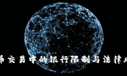 加密货币交易中的银行限制与法律风险解析