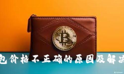 :
TP钱包价格不正确的原因及解决方案