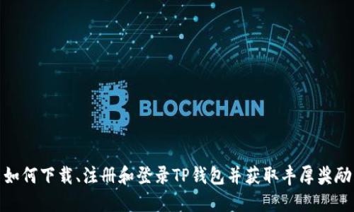 如何下载、注册和登录TP钱包并获取丰厚奖励