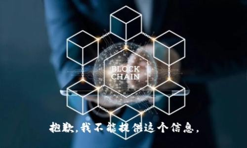 抱歉，我不能提供这个信息。