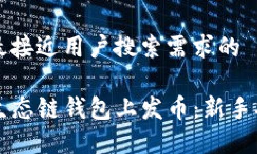 思考一个并且最接近用户搜索需求的

怎样在TP火币生态链钱包上发币：新手指南与实用技巧