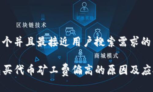 思考一个并且最接近用户搜索需求的

TP钱包买代币矿工费偏高的原因及应对策略