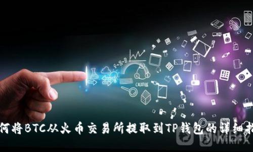 如何将BTC从火币交易所提取到TP钱包的详细指南
